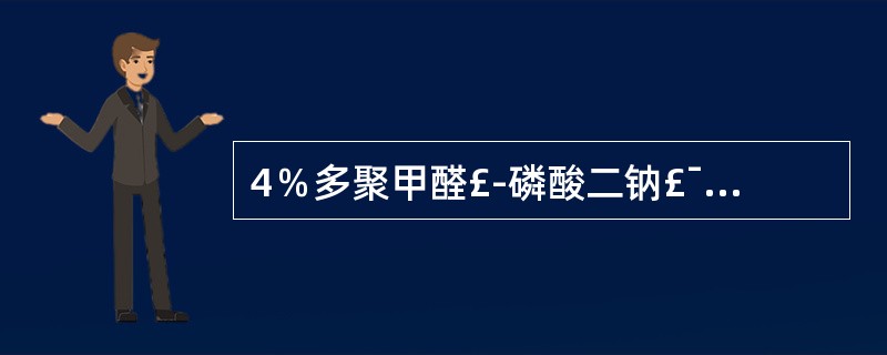 4％多聚甲醛£­磷酸二钠£¯氢氧化钠( )。