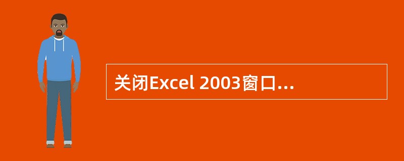 关闭Excel 2003窗口的方法之一是选择"文件"菜单中的()命令。A:保存B