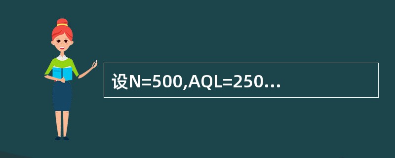 设N=500,AQL=250(%)不合格,规定采用检验水平Ⅱ,给出一次正常,加严