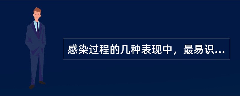 感染过程的几种表现中，最易识别的是A、病原体被清除(一过性感染)B、隐性感染C、