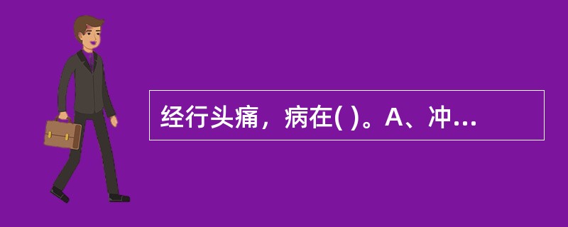 经行头痛，病在( )。A、冲任B、胞宫C、肝、肾D、气血E、以上均不是