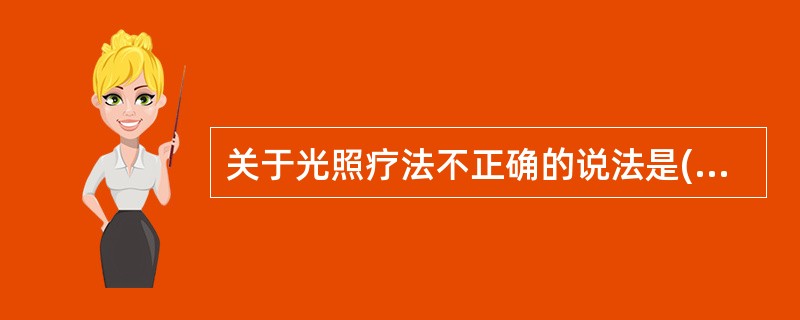 关于光照疗法不正确的说法是( )。A、分解直接胆红素B、有效波长420～470n