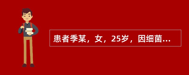 患者季某，女，25岁，因细菌性痢疾住院治疗。护士小张对其进行护理的过程中，错误的