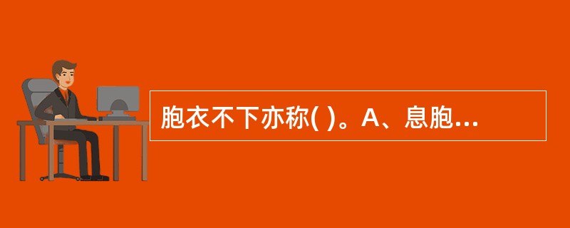 胞衣不下亦称( )。A、息胞B、转胞C、胞转D、恶阻E、以上均不是