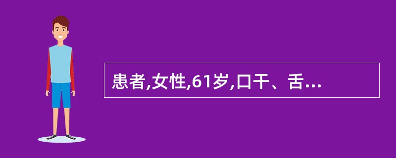 患者,女性,61岁,口干、舌痛4年,渐出现双眼磨砂感,伴四肢乏力、关节痛。1年前