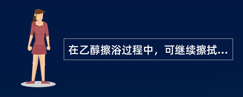 在乙醇擦浴过程中，可继续擦拭的情况是A、皮肤青紫B、皮肤潮红C、出现寒战D、面色