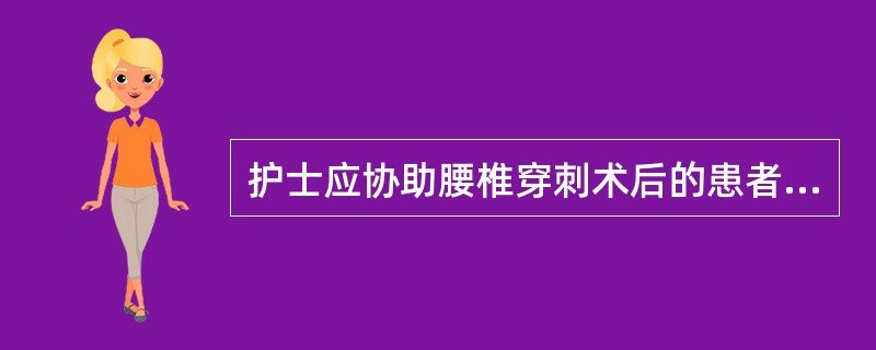 护士应协助腰椎穿刺术后的患者采取A、左侧卧位和头低足高位B、右侧卧位和头低足高位