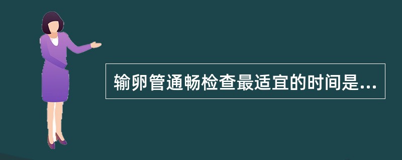 输卵管通畅检查最适宜的时间是A、月经前3～7天B、月经干净后3～7天C、月经前7