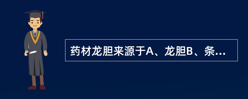 药材龙胆来源于A、龙胆B、条叶龙胆C、三花龙胆D、坚龙胆E、六角莲