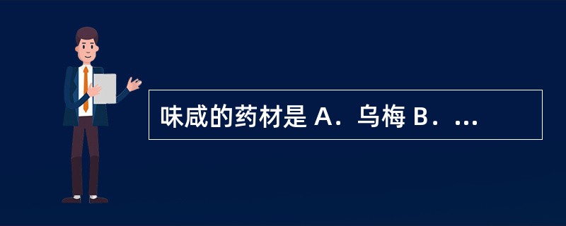 味咸的药材是 A．乌梅 B．薄荷 C．枸杞子 D．海藻 E．穿心莲