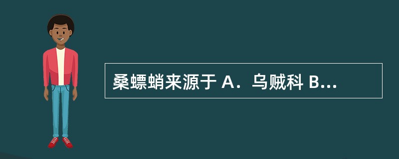 桑螵蛸来源于 A．乌贼科 B．牡蛎科 C．芜青科 D．蜜蜂科 E．螳螂科