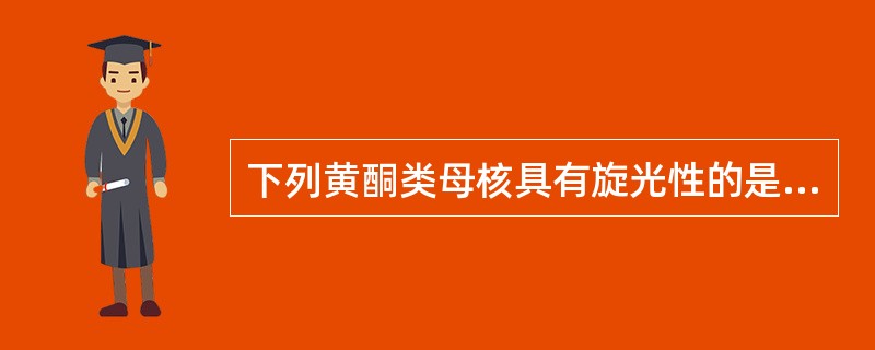 下列黄酮类母核具有旋光性的是A、黄酮醇B、异黄酮C、二氢黄酮D、二氢黄酮醇E、黄