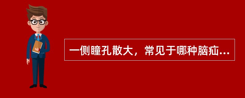 一侧瞳孔散大，常见于哪种脑疝A、小脑幕切迹下疝B、小脑幕切迹上疝C、大脑镰下疝D