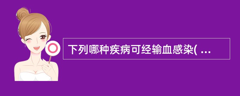 下列哪种疾病可经输血感染( )A、钩虫B、丝虫C、血吸虫D、阿米巴痢疾E、疟原虫