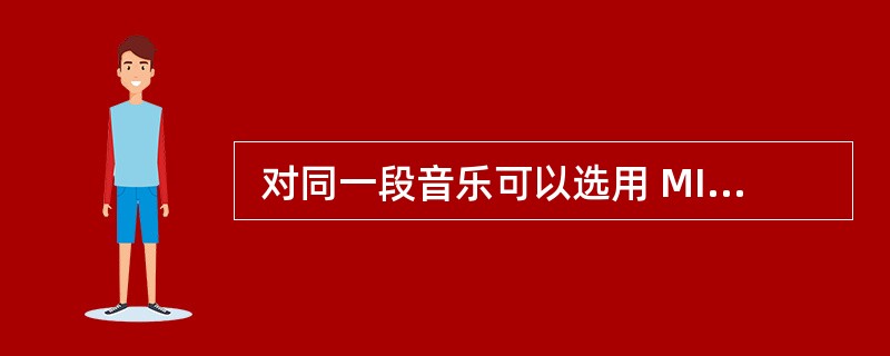  对同一段音乐可以选用 MIDI 格式或 WAV格式来记录存储。 以下叙述中