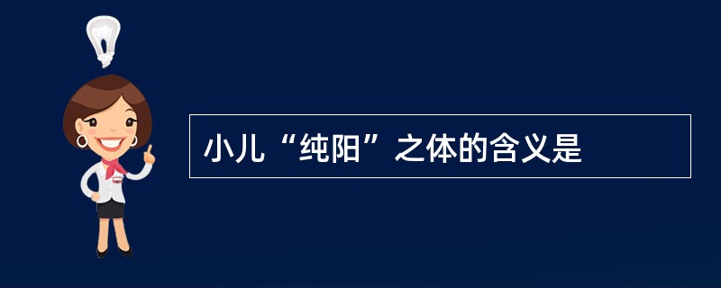 小儿“纯阳”之体的含义是