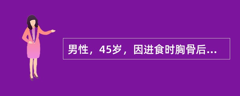 男性，45岁，因进食时胸骨后不适感1周来院就诊。各项检查皆无阳性发现后，询问食管
