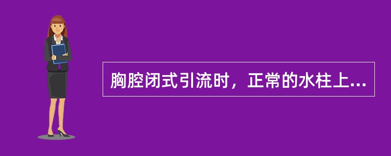 胸腔闭式引流时，正常的水柱上下波动为A、1～3cmB、2～4cmC、3～5cmD