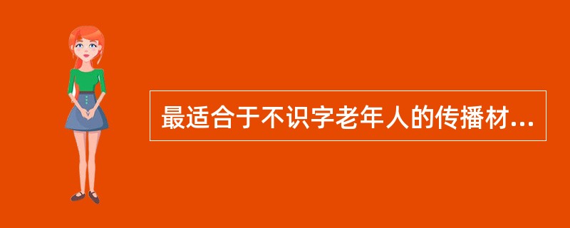 最适合于不识字老年人的传播材料类型是宣传A、折页B、传单C、书籍D、杂志E、海报