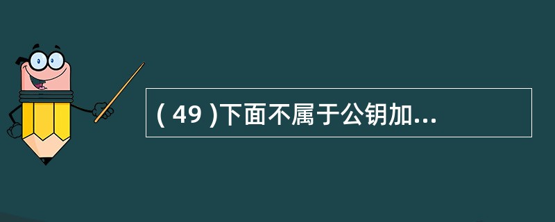 ( 49 )下面不属于公钥加密算法的是A) RSAB) AESC) EIGama