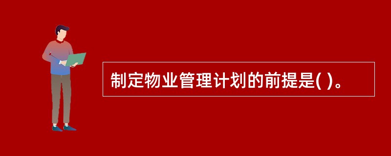 制定物业管理计划的前提是( )。