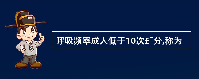 呼吸频率成人低于10次£¯分,称为