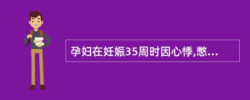 孕妇在妊娠35周时因心悸,憋气急诊入院。检查:血压120£¯80mrnH9,不能