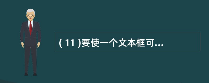 ( 11 )要使一个文本框可以显示多行文本,应设置为 True 的属性是A )