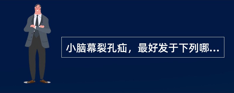 小脑幕裂孔疝，最好发于下列哪个疾病（）A、小脑肿瘤B、小脑脓肿C、颞叶肿瘤D、