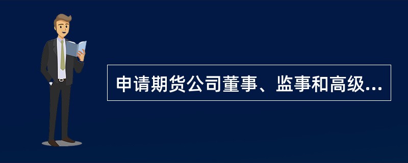 申请期货公司董事、监事和高级管理人员的任职资格,应当具有( )。