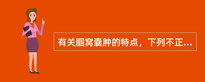 有关腘窝囊肿的特点，下列不正确的是A、又名Baker囊肿B、一经确诊应手术治疗C