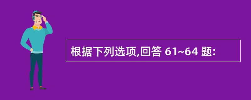 根据下列选项,回答 61~64 题: