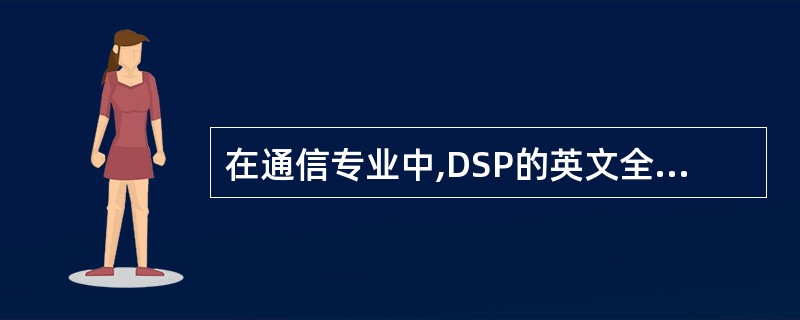 在通信专业中,DSP的英文全称是(),“自适应的”通常翻