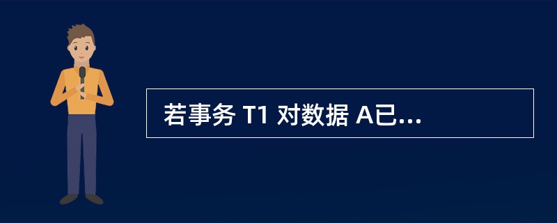  若事务 T1 对数据 A已加排它锁,那么其它事务对数据 A (56) 。 (