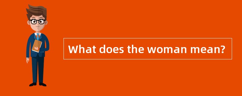 What does the woman mean?