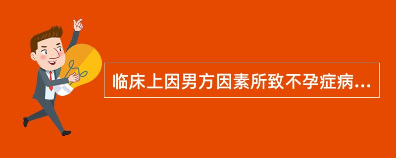 临床上因男方因素所致不孕症病例约占