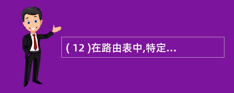 ( 12 )在路由表中,特定主机路由表项的子网掩码为 ( 12 ) 。