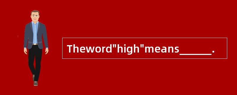 Theword"high"means______.