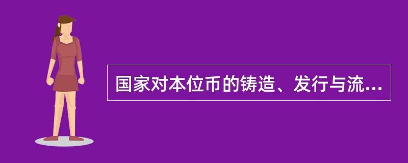 国家对本位币的铸造、发行与流通的规定是( )。