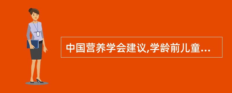 中国营养学会建议,学龄前儿童,蛋白质功能与总能量的14%~15%,其中来源于动物