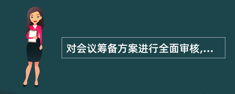 对会议筹备方案进行全面审核,审核的内容应包括( )。