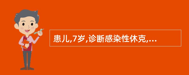 患儿,7岁,诊断感染性休克,症见神志不清,面色苍白,呼吸急促而弱,皮肤干燥,尿少