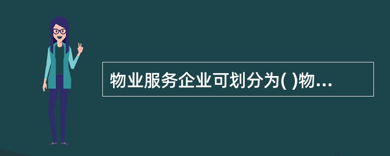 物业服务企业可划分为( )物业服务企业。