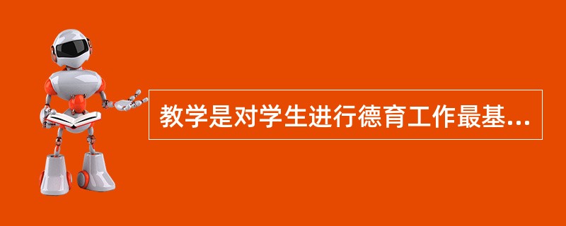 教学是对学生进行德育工作最基本、最经常有效的途径。