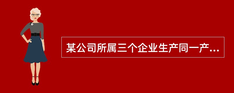 某公司所属三个企业生产同一产品,要计算该公司该产品产量的发展速度,三个企业的产品