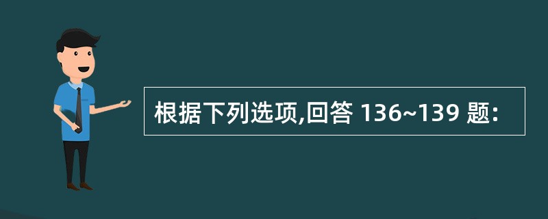 根据下列选项,回答 136~139 题: