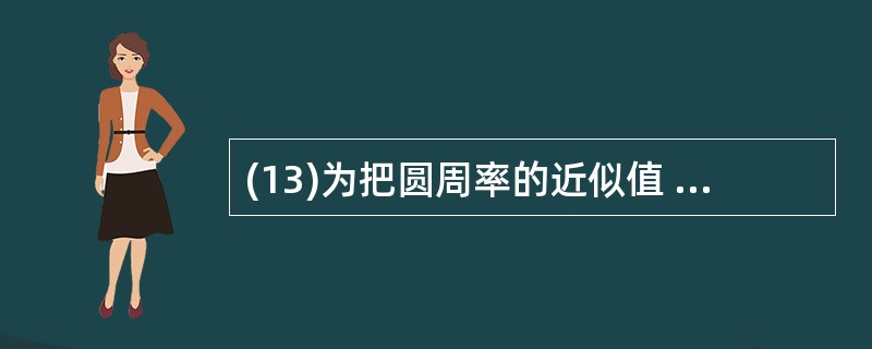 (13)为把圆周率的近似值 3.14159 存放在变量 pi 中,应该把变量 p