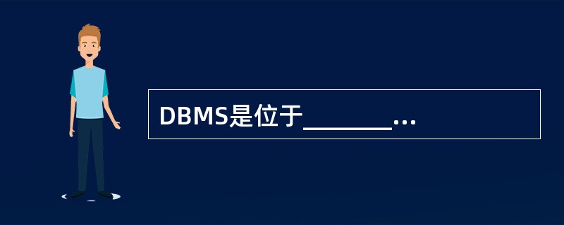 DBMS是位于__________和____之间的一层数据库管理软件.