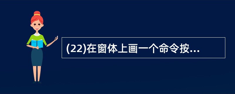 (22)在窗体上画一个命令按钮和一个标签,其名称分别为 Command1 和 L