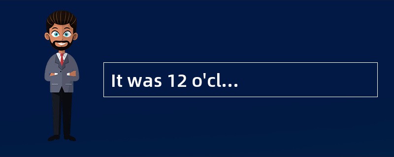 It was 12 o'clock ______the plane took o